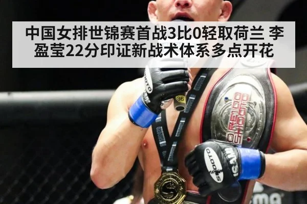 中国女排世锦赛首战3比0轻取荷兰 李盈莹22分印证新战术体系多点开花